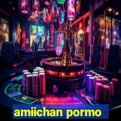 amiichan pormo